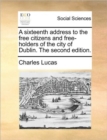 Image for A Sixteenth Address to the Free Citizens and Free-Holders of the City of Dublin. the Second Edition.