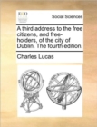 Image for A Third Address to the Free Citizens, and Free-Holders, of the City of Dublin. the Fourth Edition.