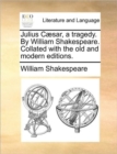 Image for Julius Caesar, a Tragedy. by William Shakespeare. Collated with the Old and Modern Editions.