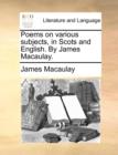 Image for Poems on various subjects, in Scots and English. By James Macaulay.