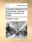 Image for A seventh address to the free citizens, and free-holders, of the city of Dublin.