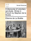 Image for A discourse of voluntary servitude. Wrote in French by Stephen de la Boetie. ...