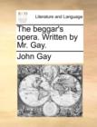 Image for The beggar&#39;s opera. Written by Mr. Gay.