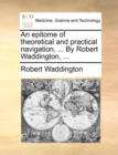 Image for An epitome of theoretical and practical navigation, ... By Robert Waddington, ...