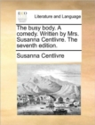 Image for The Busy Body. a Comedy. Written by Mrs. Susanna Centlivre. the Seventh Edition.