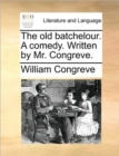 Image for The old batchelour. A comedy. Written by Mr. Congreve.