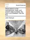 Image for Observations on the manufactures, trade, and present state of Ireland. By John Lord Sheffield. Part the first.