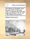 Image for The history of Scotland, from the year 1423, to the year 1542. Containing the lives and reigns of James I.II.III.IV. and V. By William Drummond, ...