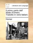 Image for Il Primo Canto Dell&#39; Iliade D&#39;Omero. Tradotto in Versi Italiani.