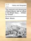 Image for The memoirs and adventures of Mark Moore, late an officer in the British Navy. ... Written by himself. ...