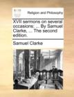 Image for XVII sermons on several occasions : ... By Samuel Clarke, ... The second edition.