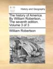 Image for The history of America. By William Robertson, ... The seventh edition. Volume 3 of 3