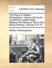 Image for The Plays of William Shakspeare. Volume the fourth. Containing Twelfth Night. Measure for Measure. Much Ado About Nothing. Volume 4 of 15