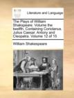 Image for The Plays of William Shakspeare. Volume the twelfth. Containing Coriolanus. Julius Caesar. Antony and Cleopatra. Volume 12 of 15