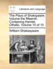 Image for The Plays of Shakspeare. Volume the fifteenth. Containing Hamlet. Othello. Volume 15 of 15