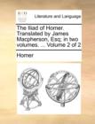 Image for The Iliad of Homer. Translated by James MacPherson, Esq; In Two Volumes. ... Volume 2 of 2