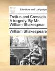 Image for Troilus and Cressida. a Tragedy. by Mr. William Shakespear.
