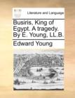 Image for Busiris, King of Egypt. a Tragedy. by E. Young, LL.B.
