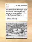 Image for Vox stellarum: being a loyal almanack for the year of humane redemption, 1731. ... By Francis Moore, ...
