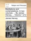 Image for Meditations and contemplations. In two volumes. ... By James Hervey, ... Volume 1 of 2