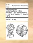 Image for Meditations and contemplations. In two volumes. ... By James Hervey, ... The tenth edition. ... Volume 1 of 2
