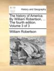 Image for The history of America. By William Robertson, ... The fourth edition. Volume 3 of 3