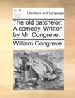 Image for The old batchelor. A comedy. Written by Mr. Congreve.