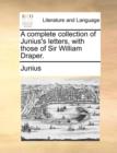 Image for A complete collection of Junius&#39;s letters, with those of Sir William Draper.