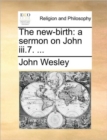 Image for The New-Birth : A Sermon on John III.7. ...