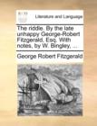 Image for The Riddle. by the Late Unhappy George-Robert Fitzgerald, Esq. with Notes, by W. Bingley, ...