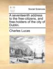 Image for A seventeenth address to the free-citizens, and free-holders of the city of Dublin.