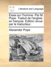 Image for Essai sur l&#39;homme. Par M. Pope. Traduit de l&#39;anglois en francois. Edition revue par le traducteur.