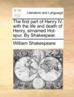 Image for The first part of Henry IV. with the life and death of Henry, sirnamed Hot-spur. By Shakespear.