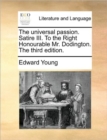Image for The universal passion. Satire III. To the Right Honourable Mr. Dodington. The third edition.
