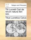 Image for Titi Lucretii Cari de rerum natura libri sex.