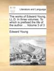Image for The works of Edward Young, LL.D. In three volumes. To which is prefixed the life of the author. ... Volume 3 of 3