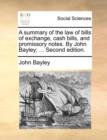 Image for A summary of the law of bills of exchange, cash bills, and promissory notes. By John Bayley; ... Second edition.