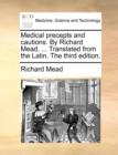 Image for Medical Precepts and Cautions. by Richard Mead, ... Translated from the Latin. the Third Edition.