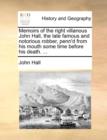 Image for Memoirs of the right villanous John Hall, the late famous and notorious robber, penn&#39;d from his mouth some time before his death. ...