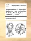 Image for Three sermons : I. On mutual subjection. II. On conscience. III. On the Trinity. By the Reverend Dr. Swift, ...