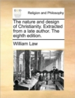 Image for The nature and design of Christianity. Extracted from a late author. The eighth edition.