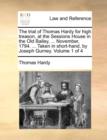 Image for The trial of Thomas Hardy for high treason, at the Sessions House in the Old Bailey, ... November, 1794. ... Taken in short-hand, by Joseph Gurney. Volume 1 of 4