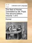Image for The Iliad of Homer. Translated by Mr. Pope. the Second Edition. Volume 1 of 6