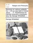 Image for Sermons on Various Subjects. Viz. I. of Our New Birth in Christ Jesus. ... X. Thankfulness for Mercies Received a Necessary Duty. by George Whitefield, ...