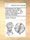 Image for The Seasons, by James Thomson; With His Life, an Index, and Glossary. ... and Notes to the Seasons, by Percival Stockdale.