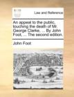 Image for An Appeal to the Public, Touching the Death of Mr. George Clarke, ... by John Foot, ... the Second Edition.