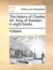 Image for The History of Charles XII. King of Sweden. in Eight Books.