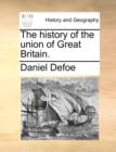 Image for The history of the union of Great Britain.