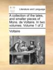 Image for A Collection of the Tales, and Smaller Pieces of Mons. de Voltaire. in Two Volumes. Volume 1 of 2