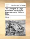 Image for The Georgics of Virgil, translated into English blank verse by William Mills.
